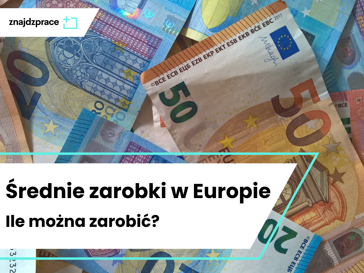 Średnie zarobki w Europie 2024 jak się kształtują ZnajdzPrace