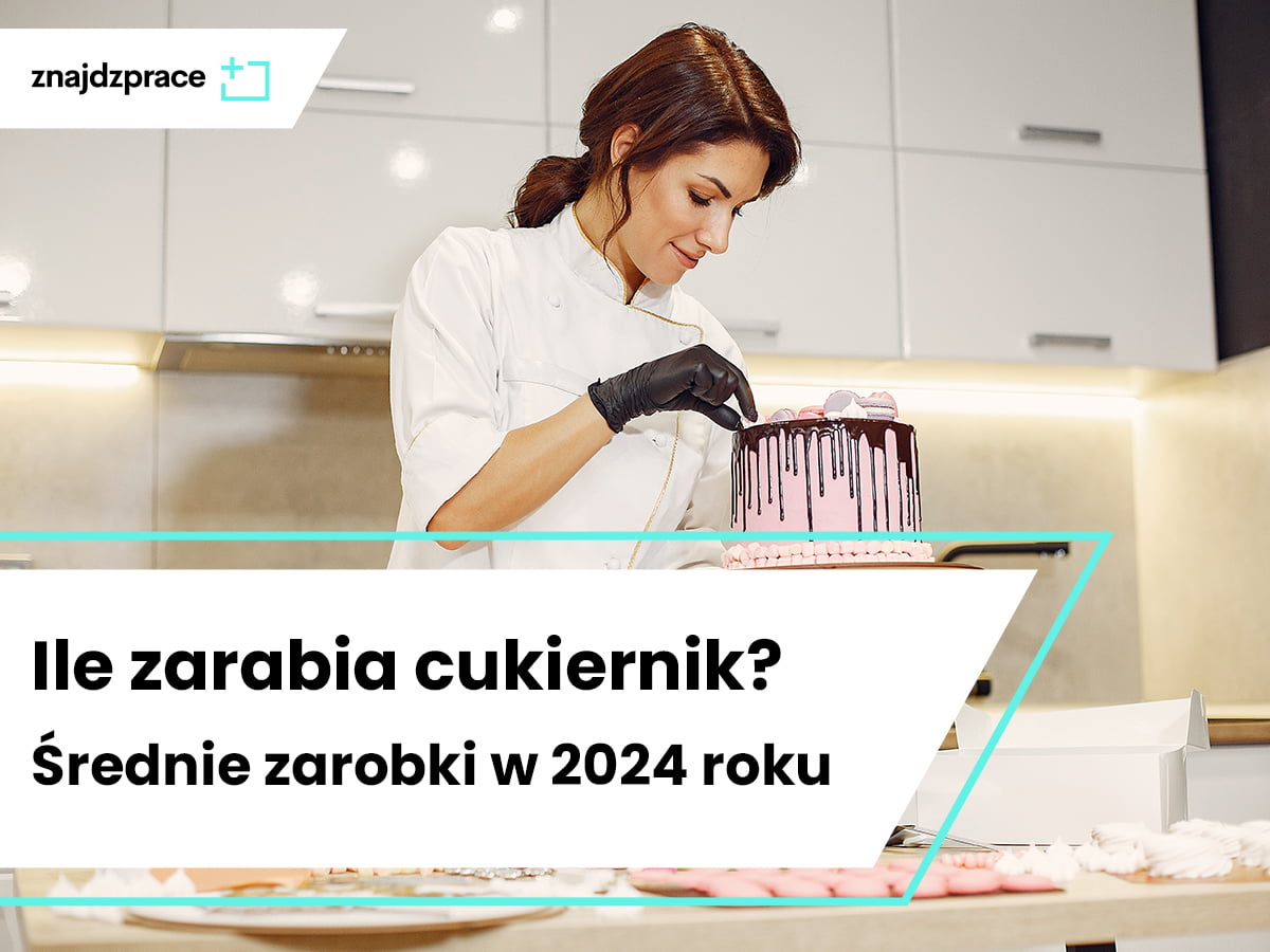 Ile Zarabia Cukiernik Średnie Zarobki W 2024 Roku Znajdzprace 8857