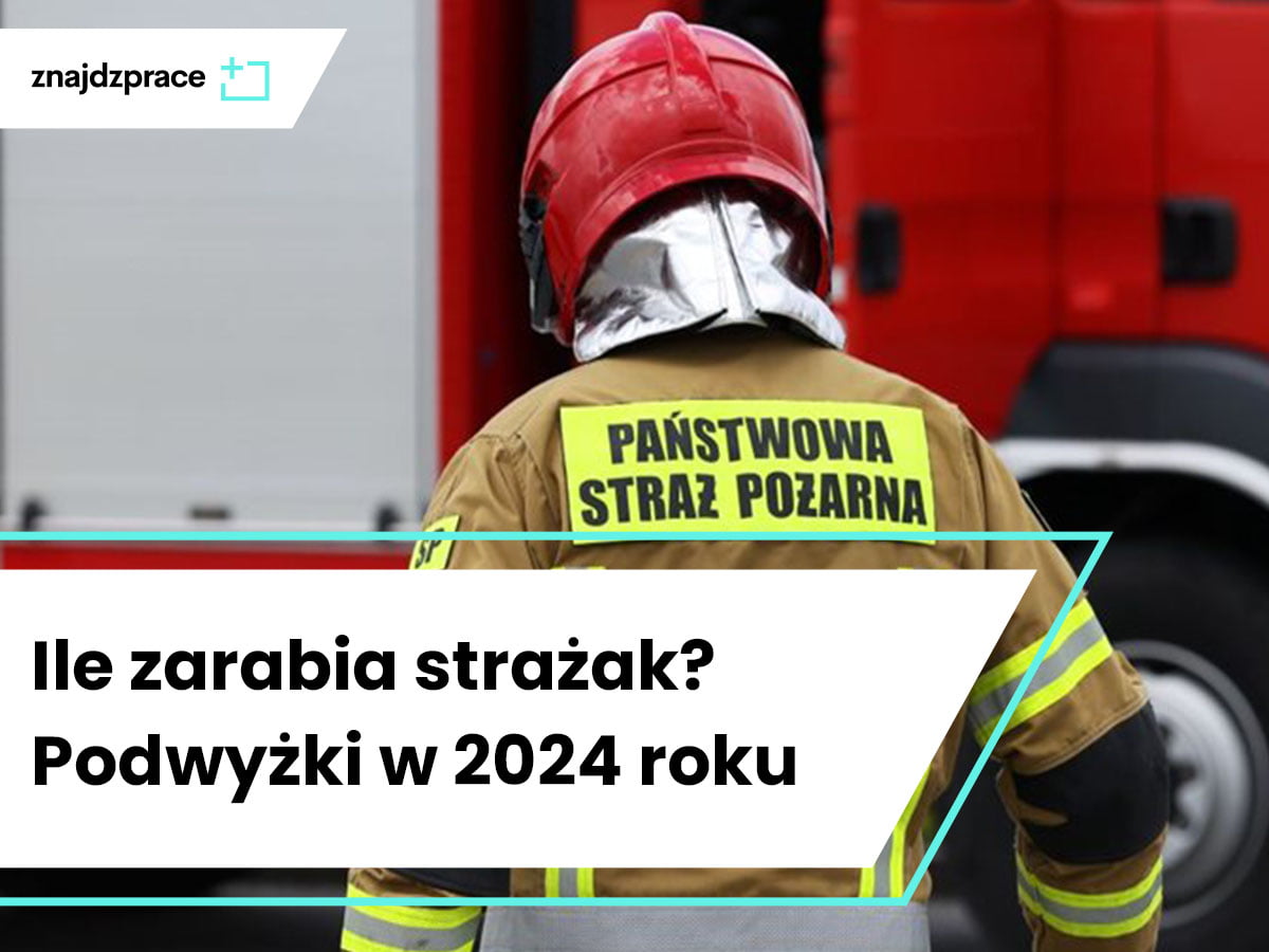 Ile Zarabia Strażak Zarobki Strażaków W 2024 Roku Znajdzprace 6335