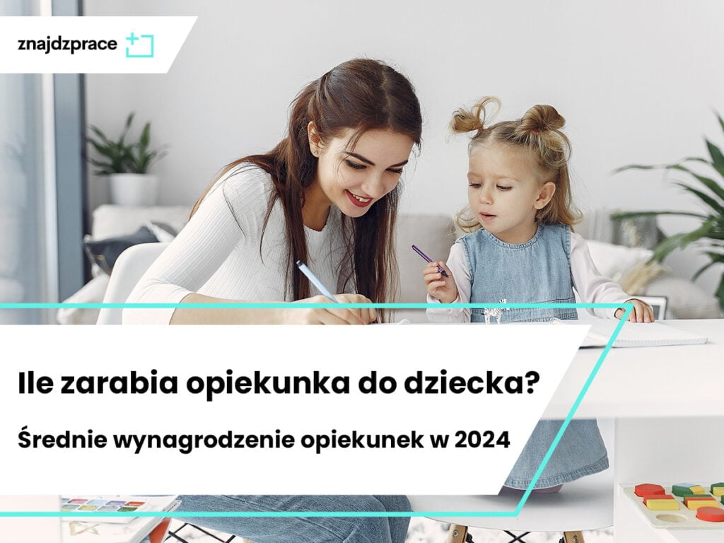 Ile Zarabia Opiekunka Do Dziecka Średnie Wynagrodzenie Opiekunek W 2024 Roku Znajdzprace 1188