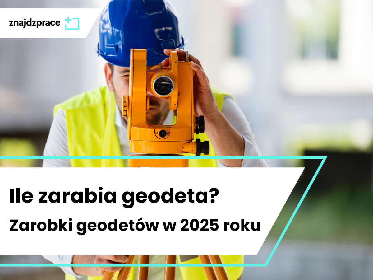 Ile zarabia geodeta? Zarobki geodetów w 2025 roku