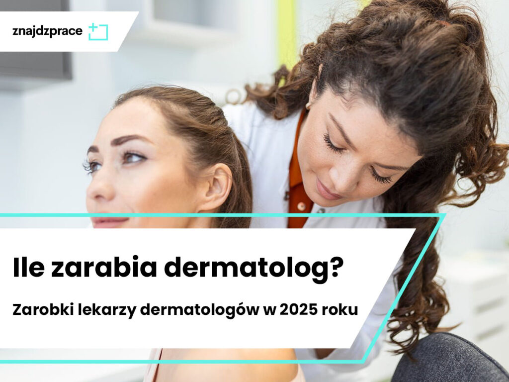 Ile zarabia dermatolog? Zarobki lekarzy dermatologów w 2025 roku