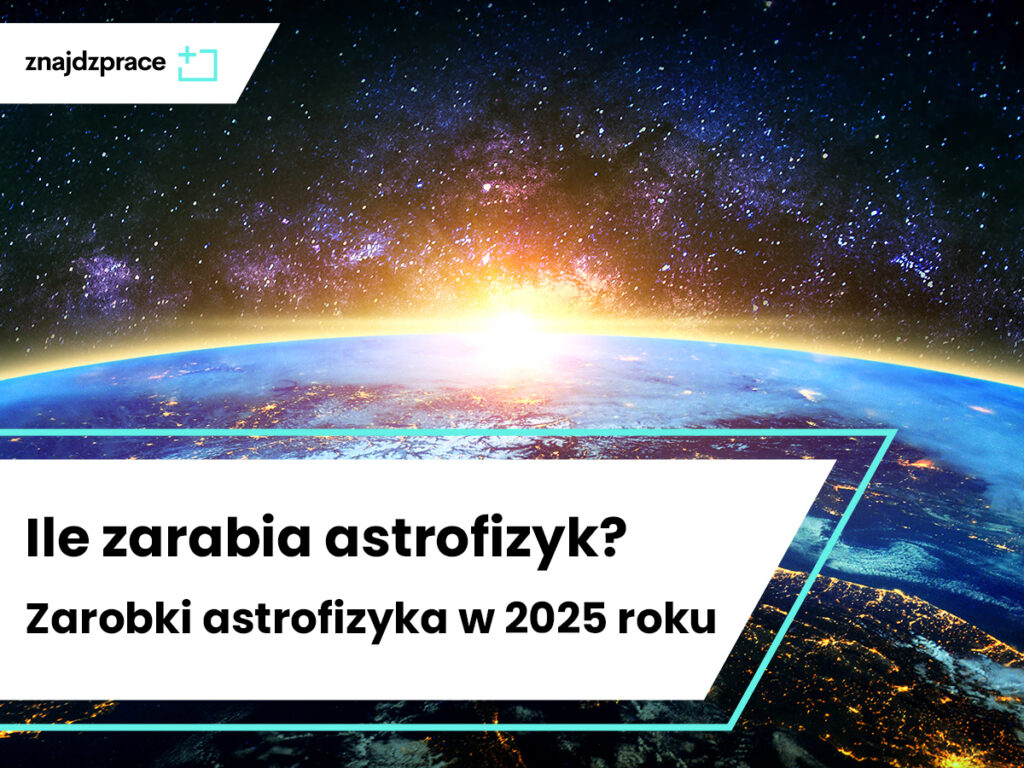 Ile zarabia astrofizyk?
