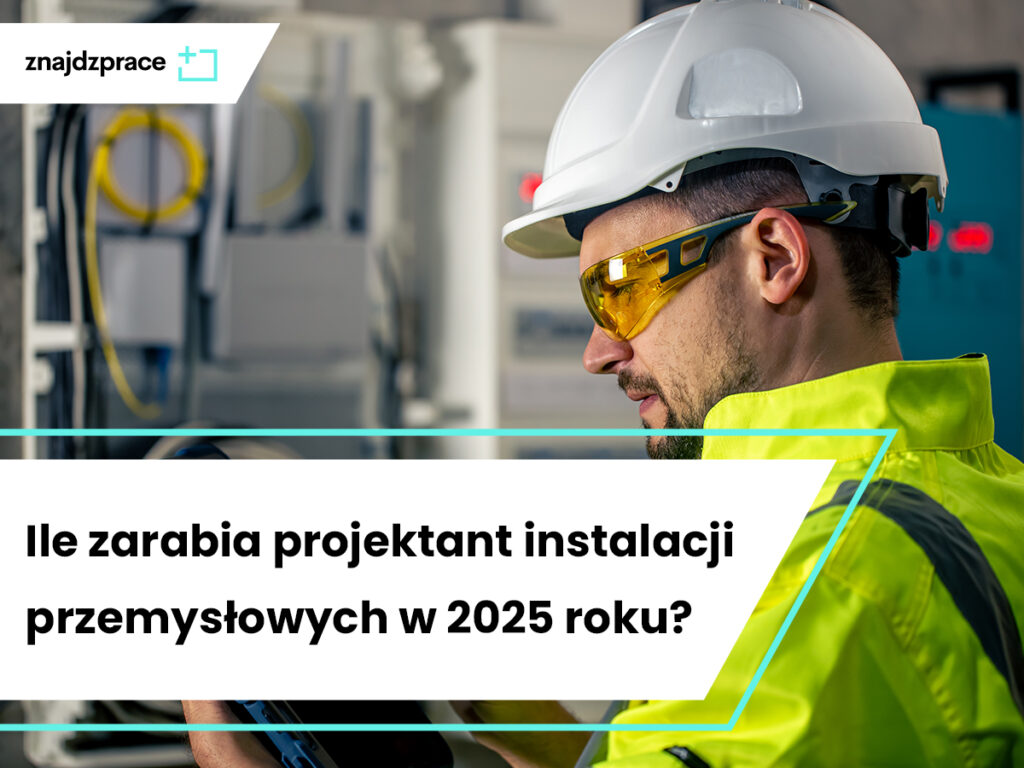 Ile zarabia projektant instalacji przemysłowych w 2025 roku?