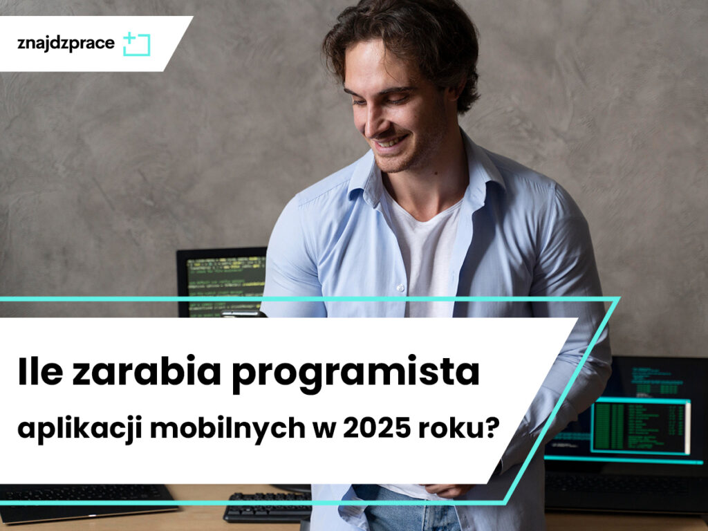 Ile zarabia programista aplikacji mobilnych w 2025 roku?